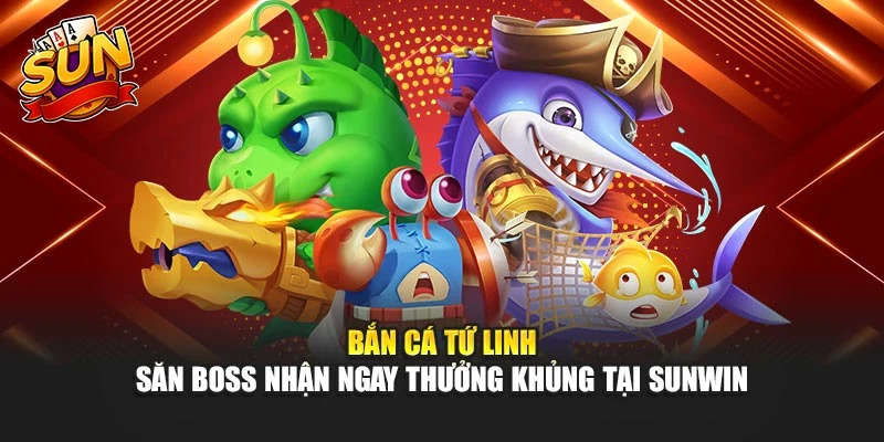 Bắn Cá Tứ Linh - Săn Boss Nhận Ngay Thưởng Khủng Tại Sunwin 