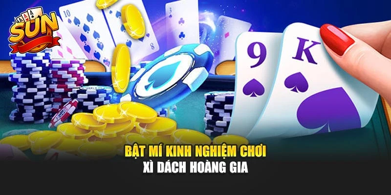 Bật mí kinh nghiệm chơi Xì Dách Hoàng Gia