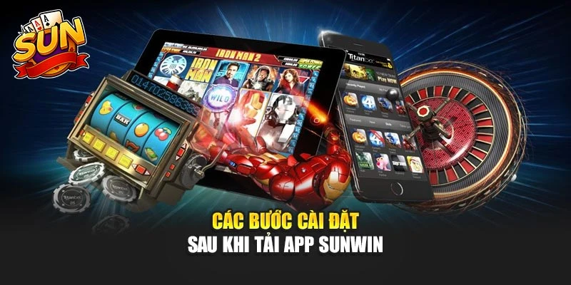 Các bước cài đặt sau khi tải app Sunwin