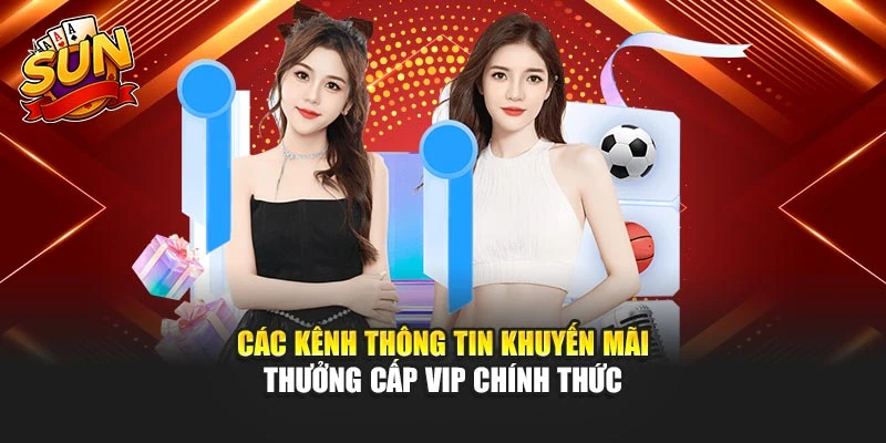 Các kênh thông tin khuyến mãi thưởng cấp VIP chính thức