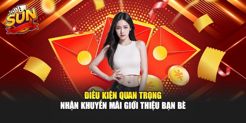 Điều kiện quan trọng nhận khuyến mãi giới thiệu bạn bè