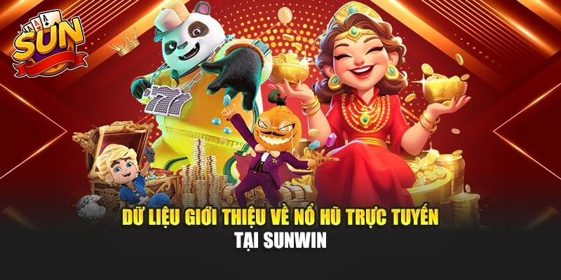 Dữ liệu giới thiệu về nổ hũ trực tuyến tại Sunwin