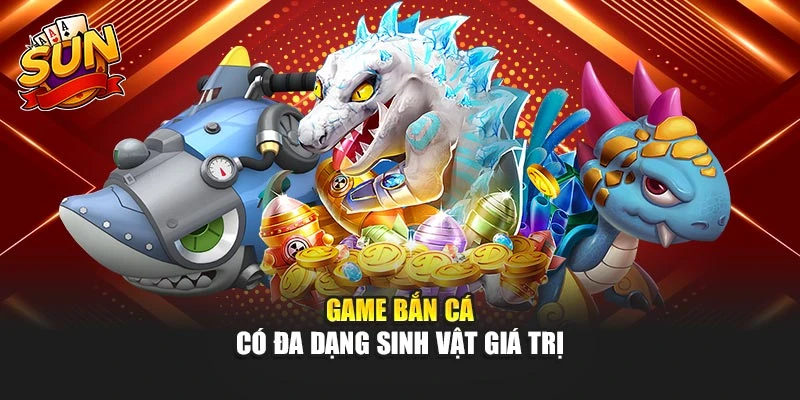 Game bắn cá có đa dạng sinh vật giá trị