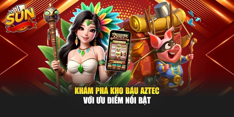 Khám phá kho báu aztec với ưu điểm nổi bật