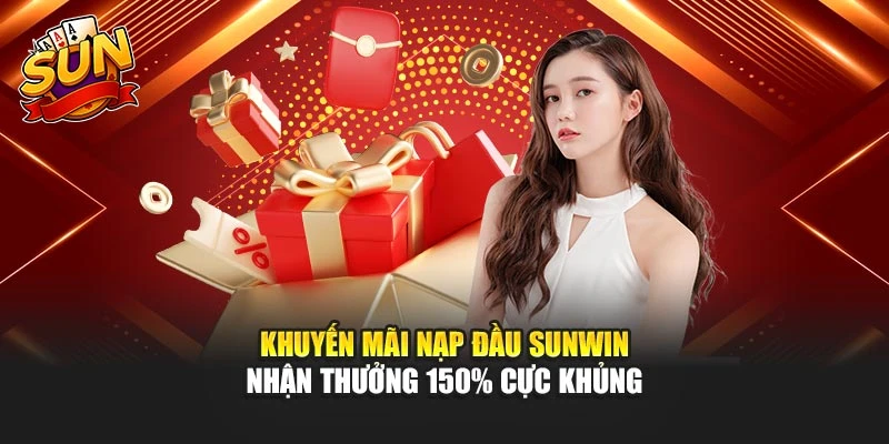 Khuyến Mãi Nạp Đầu Sunwin – Nhận Thưởng 150% Cực Khủng