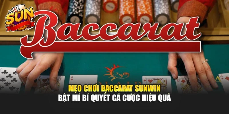 Mẹo Chơi Baccarat Sunwin - Bật Mí Bí Quyết Cá Cược Hiệu Quả