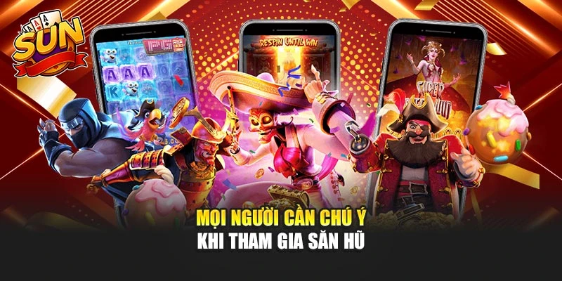 Mọi người cần chú ý khi tham gia săn hũ