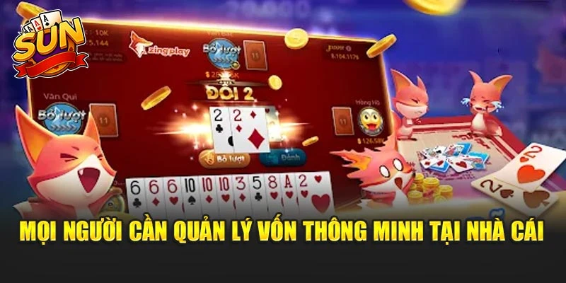 Mọi người cần quản lý vốn thông minh tại nhà cái