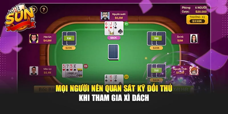 Mọi người nên quan sát kỹ đối thủ khi tham gia xì dách