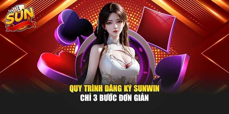Quy trình đăng ký Sunwin chỉ 3 bước đơn giản