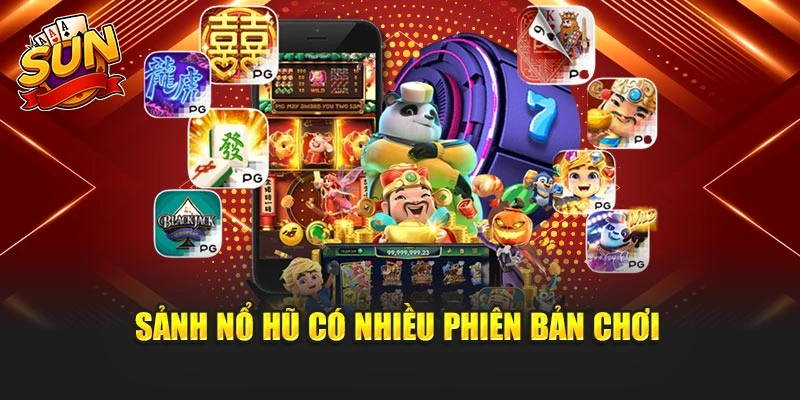 Sảnh nổ hũ có nhiều phiên bản chơi