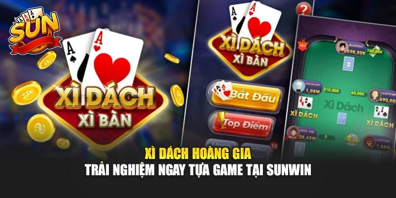 Xì Dách Hoàng Gia - Trải Nghiệm Ngay Tựa Game Tại Sunwin
